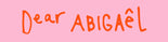 Dear Abigaêl 